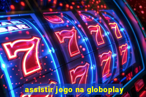 assistir jogo na globoplay